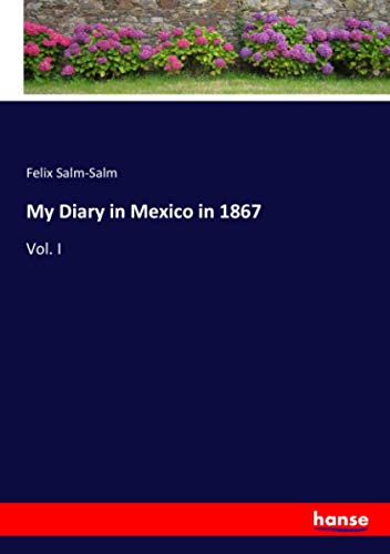 My Diary in Mexico in 1867: Vol. I