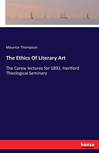 The Ethics Of Literary Art: The Carew lectures for 1893, Hartford Theological Seminary