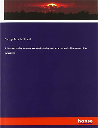 A theory of reality; an essay in metaphysical system upon the basis of human cognitive experience