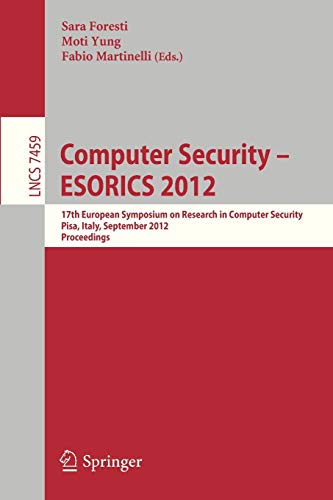 Computer Security -- ESORICS 2012: 17th European Symposium on Research in Computer Security, Pisa, Italy, September 10-12, 2012, Proceedings (Lecture Notes in Computer Science, 7459, Band 7459)