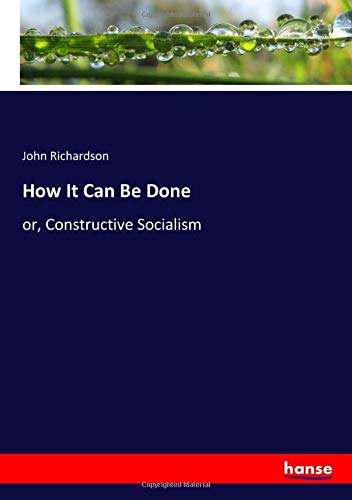 How It Can Be Done: or, Constructive Socialism