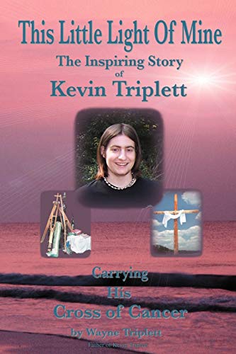 THIS LITTLE LIGHT OF MINE: The Inspiring Story of Kevin Triplett Carrying His Cross of Cancer