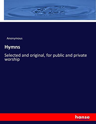 Hymns: Selected and original, for public and private worship