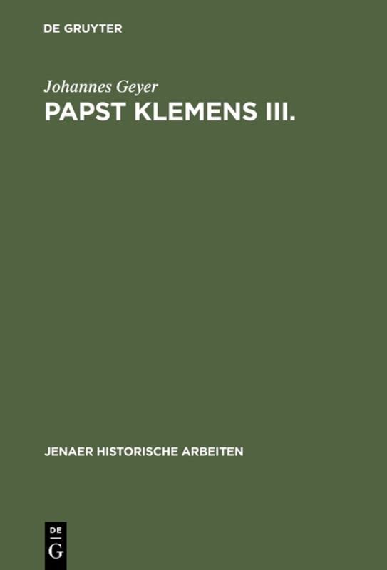 Papst Klemens III.: 1187–1191 (Jenaer historische Arbeiten, 7, Band 7)