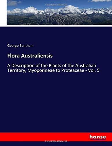 Flora Australiensis: A Description of the Plants of the Australian Territory, Myoporineae to Proteaceae - Vol. 5