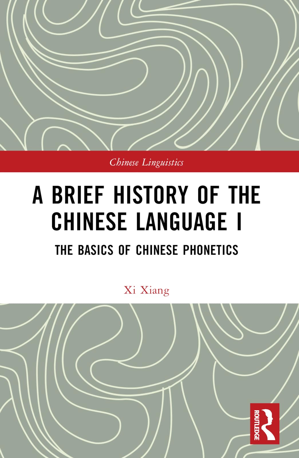 A Brief History of the Chinese Language I: The Basics of Chinese Phonetics (Chinese Linguistics, Band 1)