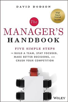 The Manager's Handbook: Five Simple Steps to Build a Team, Stay Focused, Make Better Decisions, and Crush Your Competition