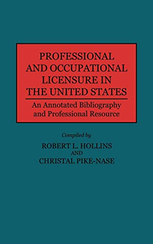 Professional and Occupational Licensure in the United States: An Annotated Bibliography and Professional Resource (Production Sourcebooks; 14)