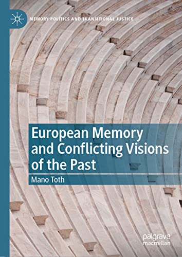 European Memory and Conflicting Visions of the Past (Memory Politics and Transitional Justice)