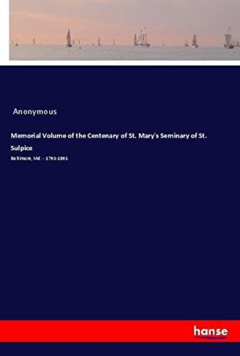 Memorial Volume of the Centenary of St. Mary's Seminary of St. Sulpice: Baltimore, Md. - 1791-1891