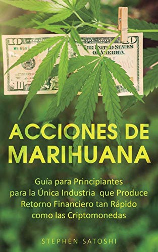 Acciones de Marihuana: Guía para Principiantes para la Única Industria que Produce Retorno Financiero tan Rápido como las Criptomonedas