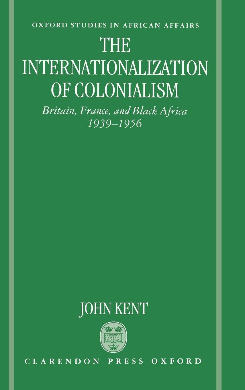Oxford studies in African affairs: The Internationalizationof Colonialism: Britain, France, and Black Africa 1939-1956