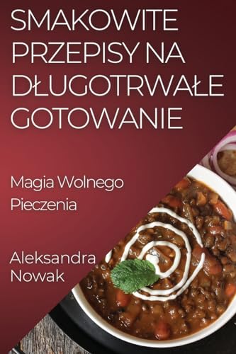 Smakowite Przepisy na D¿ugotrwa¿e Gotowanie: Magia Wolnego Pieczenia