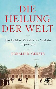 Die Heilung der Welt: Das Goldene Zeitalter der Medizin 1840-1914