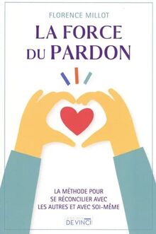 La force du pardon : la méthode pour se réconcilier avec les autres et avec soi-même