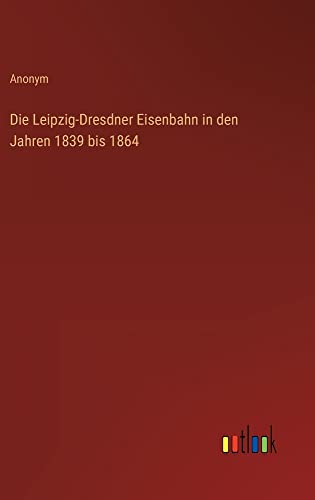 Die Leipzig-Dresdner Eisenbahn in den Jahren 1839 bis 1864