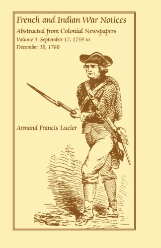 French and Indian War Notices Abstracted from Colonial Newspapers, Volume 4: September 17, 1759 to December 30, 1760