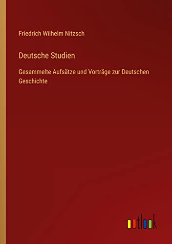 Deutsche Studien: Gesammelte Aufsätze und Vorträge zur Deutschen Geschichte