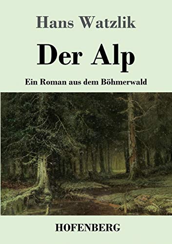Der Alp: Ein Roman aus dem Böhmerwald