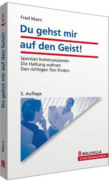 Du gehst mir auf den Geist!: Spontan kommunizieren; Die Haltung wahren; Den richtigen Ton finden