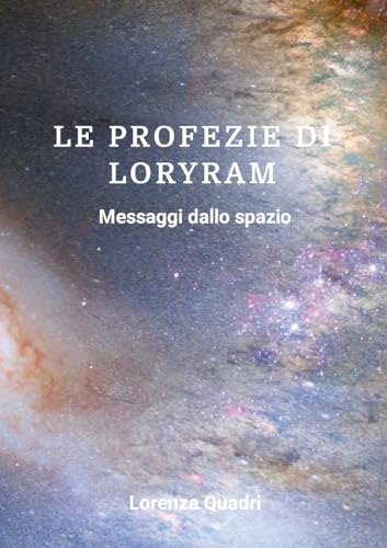 LE PROFEZIE DI LORYRAM: Messaggi dallo spazio