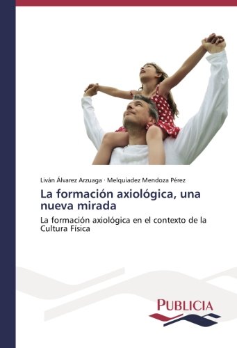 La formación axiológica, una nueva mirada: La formación axiológica en el contexto de la Cultura Física