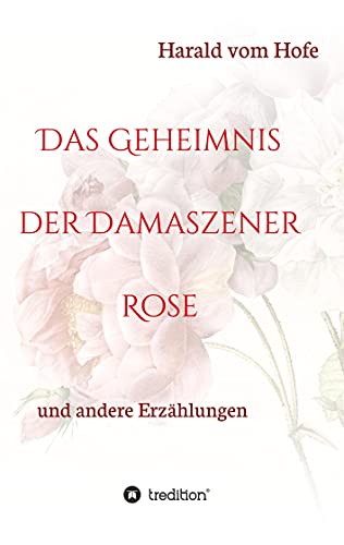 Das Geheimnis der Damaszener Rose: und andere Erzählungen