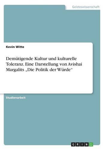 Demütigende Kultur und kulturelle Toleranz. Eine Darstellung von Avishai Margalits Die Politik der Würde