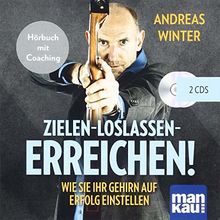 Zielen - loslassen - erreichen!: Wie Sie Ihr Gehirn auf Erfolg einstellen. Hörbuch mit Coaching