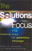 The Solutions Focus: The Simple Way to Positive Change (People Skills for Professionals)