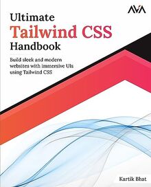 Ultimate Tailwind CSS Handbook: Build sleek and modern websites with immersive UIs using Tailwind CSS (English Edition)