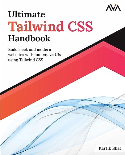 Ultimate Tailwind CSS Handbook: Build sleek and modern websites with immersive UIs using Tailwind CSS (English Edition)