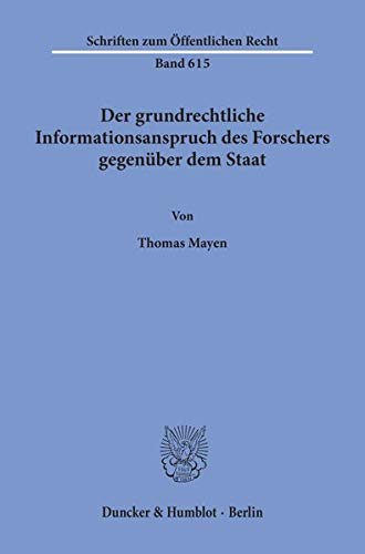 Der grundrechtliche Informationsanspruch des Forschers gegenüber dem Staat.: Dissertationsschrift (Schriften zum Öffentlichen Recht)