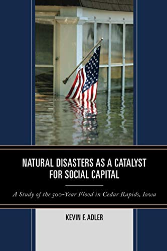 Natural Disasters as a Catalyst for Social Capital: A Study of the 500-Year Flood in Cedar Rapids, Iowa