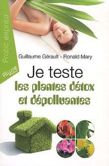 Je teste les plantes détox et dépolluantes ! : les 7 plantes détoxicantes pour l'organisme, les 7 plantes dépolluantes pour la maison