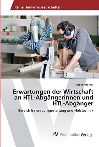 Erwartungen der Wirtschaft an HTL-Abgängerinnen und HTL-Abgänger: Bereich Innenraumgestaltung und Holztechnik