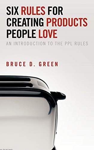 Six Rules for Creating Products People Love: An Introduction to the Ppl Rules