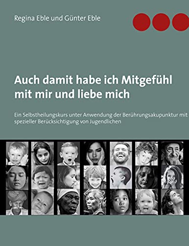 Auch damit habe ich Mitgefühl mit mir und liebe mich: Ein Selbstheilungskurs unter Anwendung der Berührungsakupunktur mit spezieller Berücksichtigung von Jugendlichen