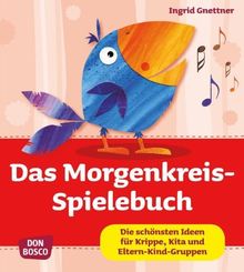 Das Morgenkreis-Spielebuch - Die schönsten Ideen für Krippe, Kita und Eltern-Kind-Gruppen: Die schÃ¶nsten Ideen fÃ1/4r Krippe, Kita und Eltern-Kind-Gruppen