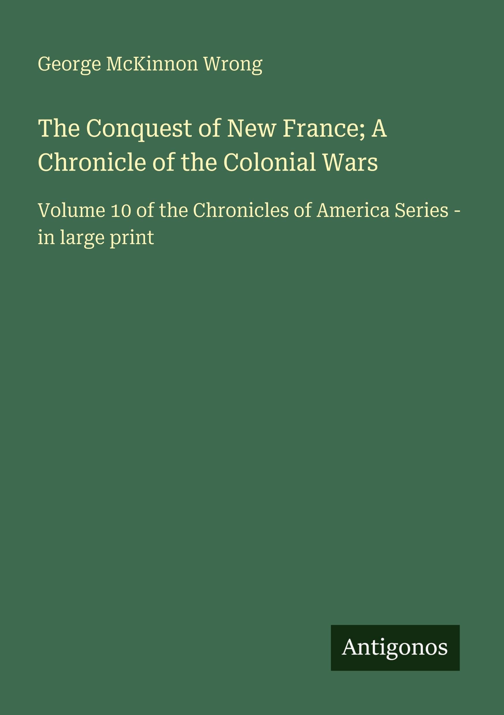 The Conquest of New France; A Chronicle of the Colonial Wars: Volume 10 of the Chronicles of America Series - in large print