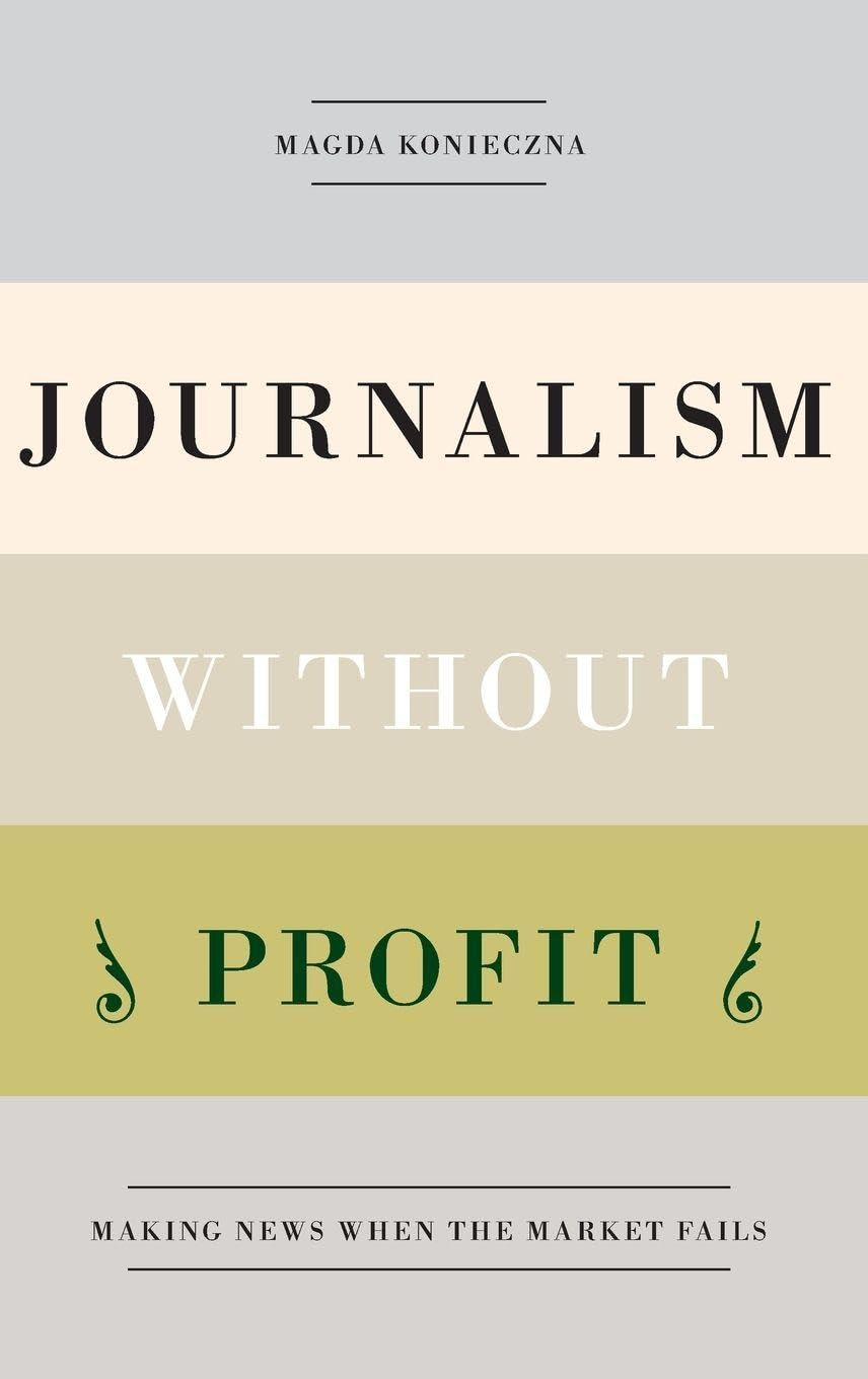 Journalism Without Profit: Making News When the Market Fails