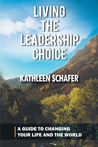 Living The Leadership Choice: A Guide to Changing Your Life and the World