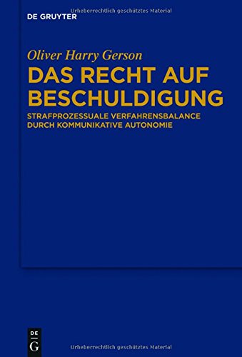 Das Recht auf Beschuldigung: Strafprozessuale Verfahrensbalance durch kommunikative Autonomie