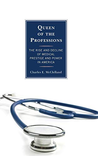 Queen of the Professions: The Rise and Decline of Medical Prestige and Power in America