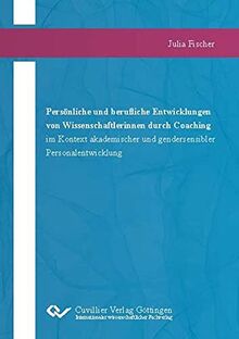 Persönliche und berufliche Entwicklungen von Wissenschaftlerinnen durch Coaching im Kontext akademischer und gendersensibler Personalentwicklung