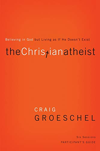The Christian Atheist Participant's Guide: Believing in God but Living as If He Doesn't Exist