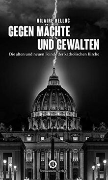 Gegen Mächte und Gewalten: Die alten und neuen Feinde der katholischen Kirche