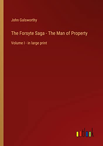 The Forsyte Saga - The Man of Property: Volume I - in large print