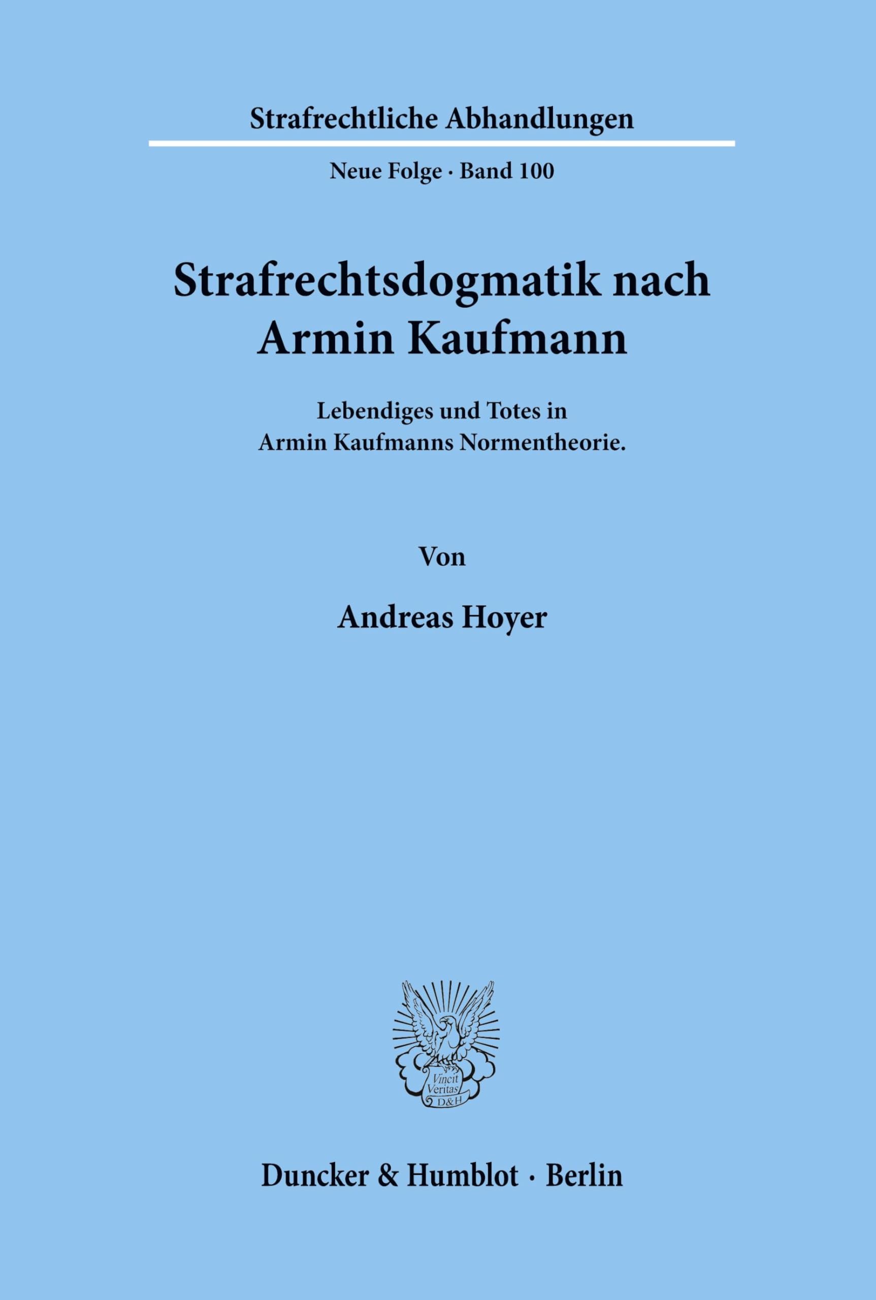 Strafrechtsdogmatik nach Armin Kaufmann. Lebendiges und Totes in Armin Kaufmanns Normentheorie. (Strafrechtliche Abhandlungen, Neue Folge; SRA 100)