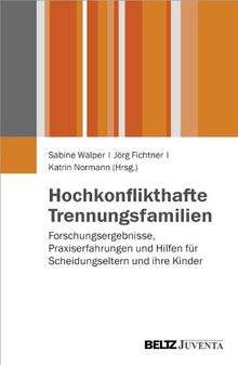 Hochkonflikthafte Trennungsfamilien: Forschungsergebnisse, Praxiserfahrungen und Hilfen für Scheidungseltern und ihre Kinder (Juventa Materialien)